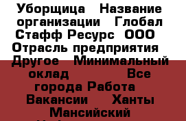 Уборщица › Название организации ­ Глобал Стафф Ресурс, ООО › Отрасль предприятия ­ Другое › Минимальный оклад ­ 15 000 - Все города Работа » Вакансии   . Ханты-Мансийский,Нефтеюганск г.